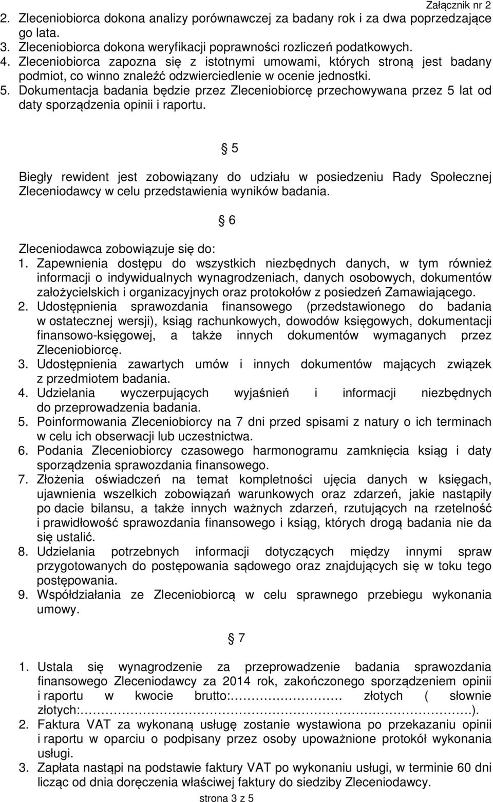 Dokumentacja badania będzie przez Zleceniobiorcę przechowywana przez 5 lat od daty sporządzenia opinii i raportu.