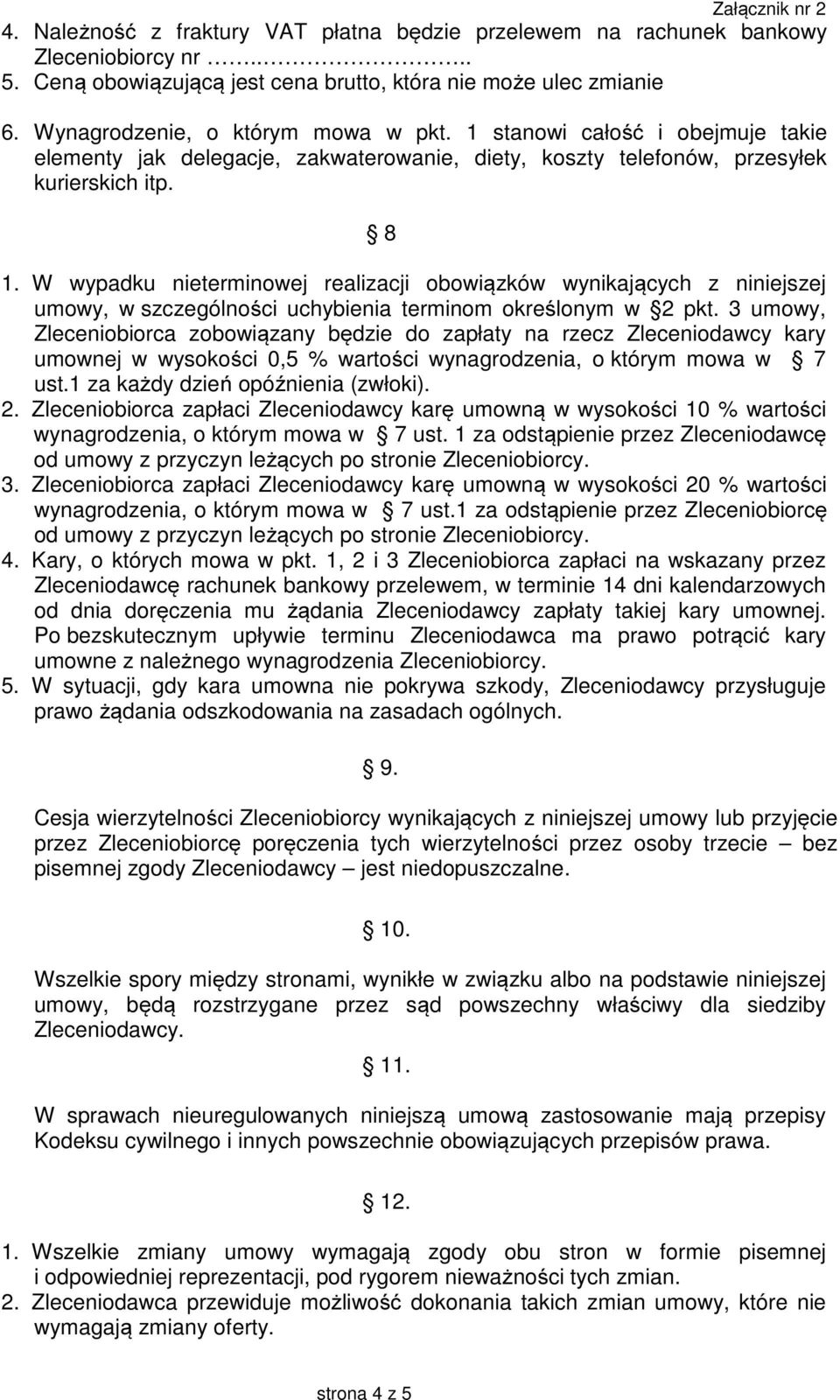 W wypadku nieterminowej realizacji obowiązków wynikających z niniejszej umowy, w szczególności uchybienia terminom określonym w 2 pkt.