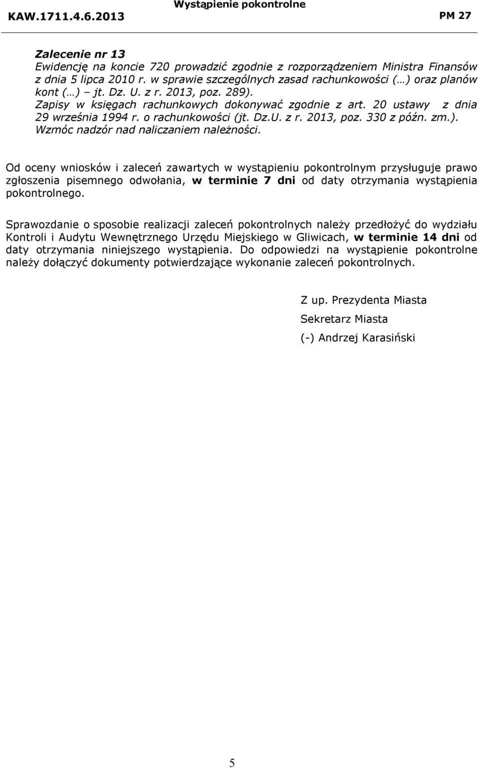 Od oceny wniosków i zaleceń zawartych w wystąpieniu pokontrolnym przysługuje prawo zgłoszenia pisemnego odwołania, w terminie 7 dni od daty otrzymania wystąpienia pokontrolnego.