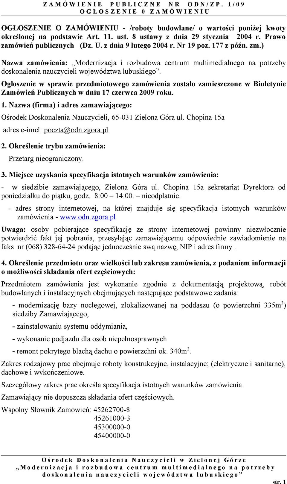 Ogłoszenie w sprawie przedmiotowego zamówienia zostało zamieszczone w Biuletynie Zamówień Publicznych w dniu 17