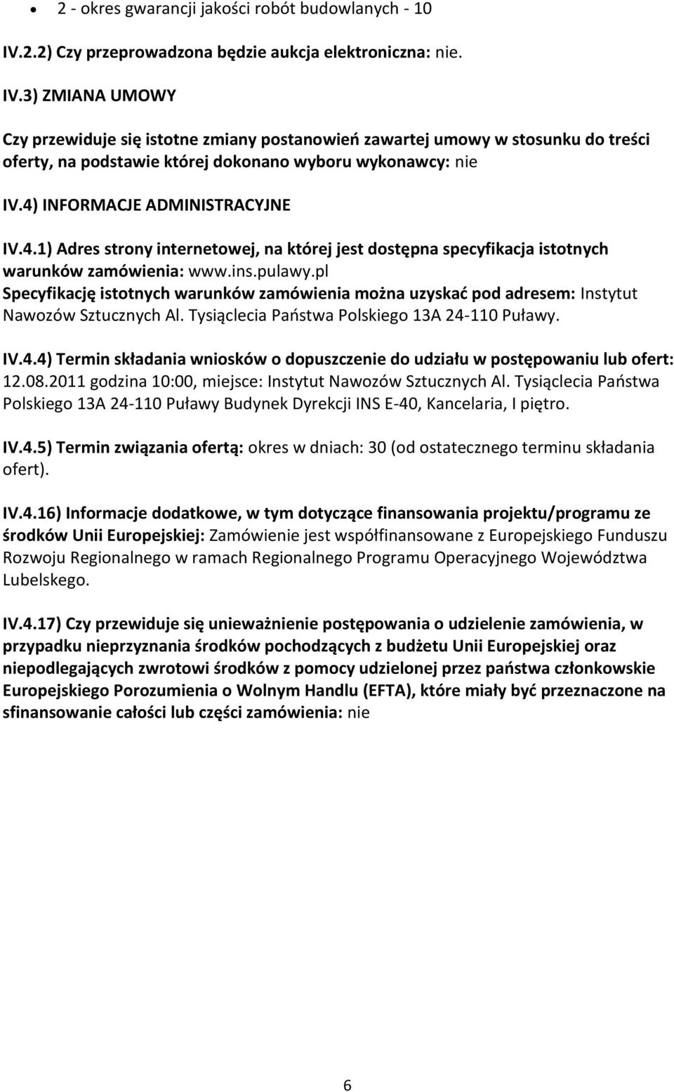 3) ZMIANA UMOWY Czy przewiduje się istotne zmiany postanowieo zawartej umowy w stosunku do treści oferty, na podstawie której dokonano wyboru wykonawcy: nie IV.4)