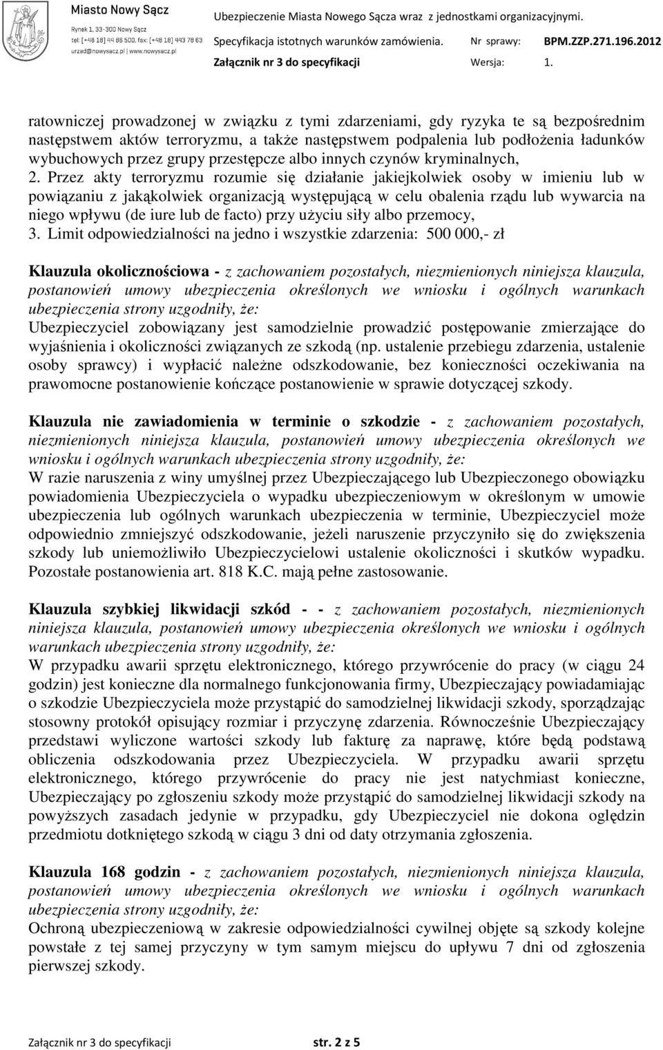 Przez akty terroryzmu rozumie się działanie jakiejkolwiek osoby w imieniu lub w powiązaniu z jakąkolwiek organizacją występującą w celu obalenia rządu lub wywarcia na niego wpływu (de iure lub de