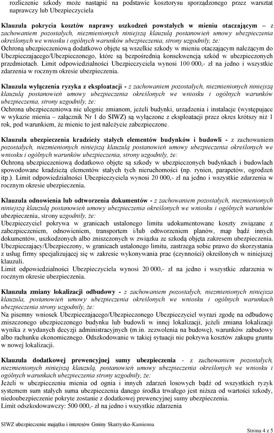 wszelkie szkody w mieniu otaczającym należącym do Ubezpieczającego/Ubezpieczonego, które są bezpośrednią konsekwencją szkód w ubezpieczonych przedmiotach.