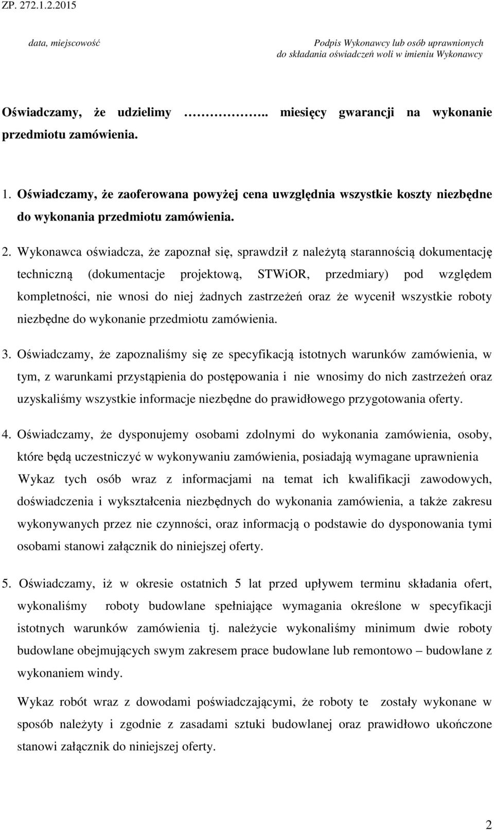 Wykonawca oświadcza, że zapoznał się, sprawdził z należytą starannością dokumentację techniczną (dokumentacje projektową, STWiOR, przedmiary) pod względem kompletności, nie wnosi do niej żadnych