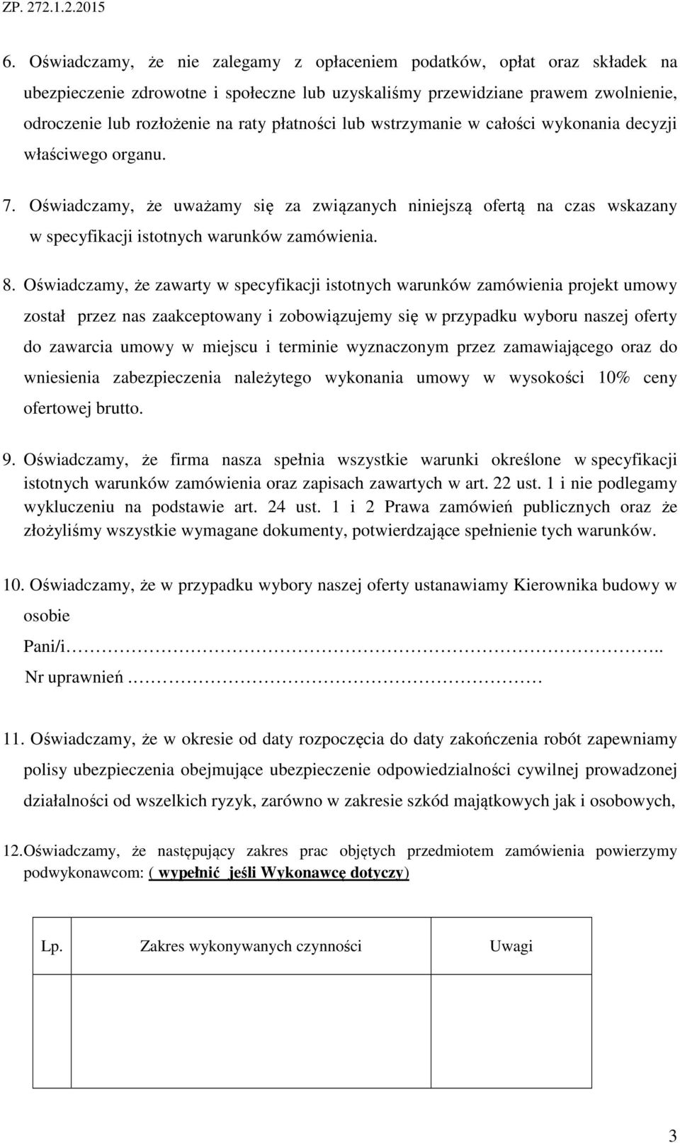 Oświadczamy, że zawarty w specyfikacji istotnych warunków zamówienia projekt umowy został przez nas zaakceptowany i zobowiązujemy się w przypadku wyboru naszej oferty do zawarcia umowy w miejscu i