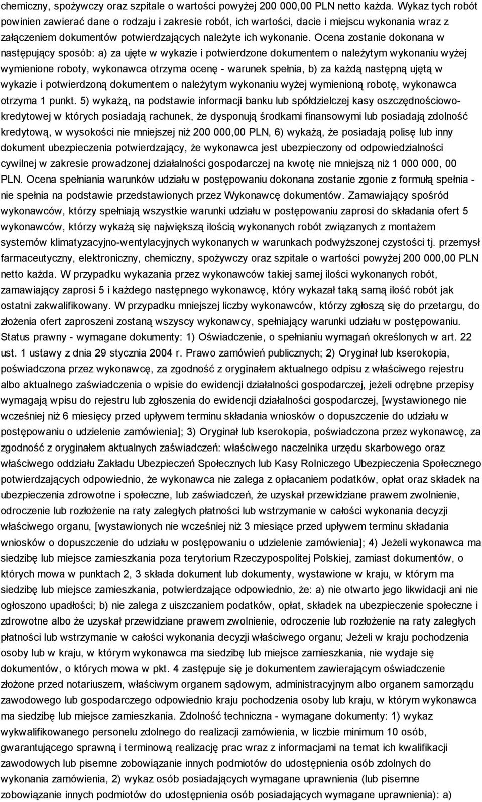 następną ujętą w wykazie i potwierdzoną dokumentem o naleŝytym wykonaniu wyŝej wymienioną robotę, wykonawca otrzyma 1 punkt.