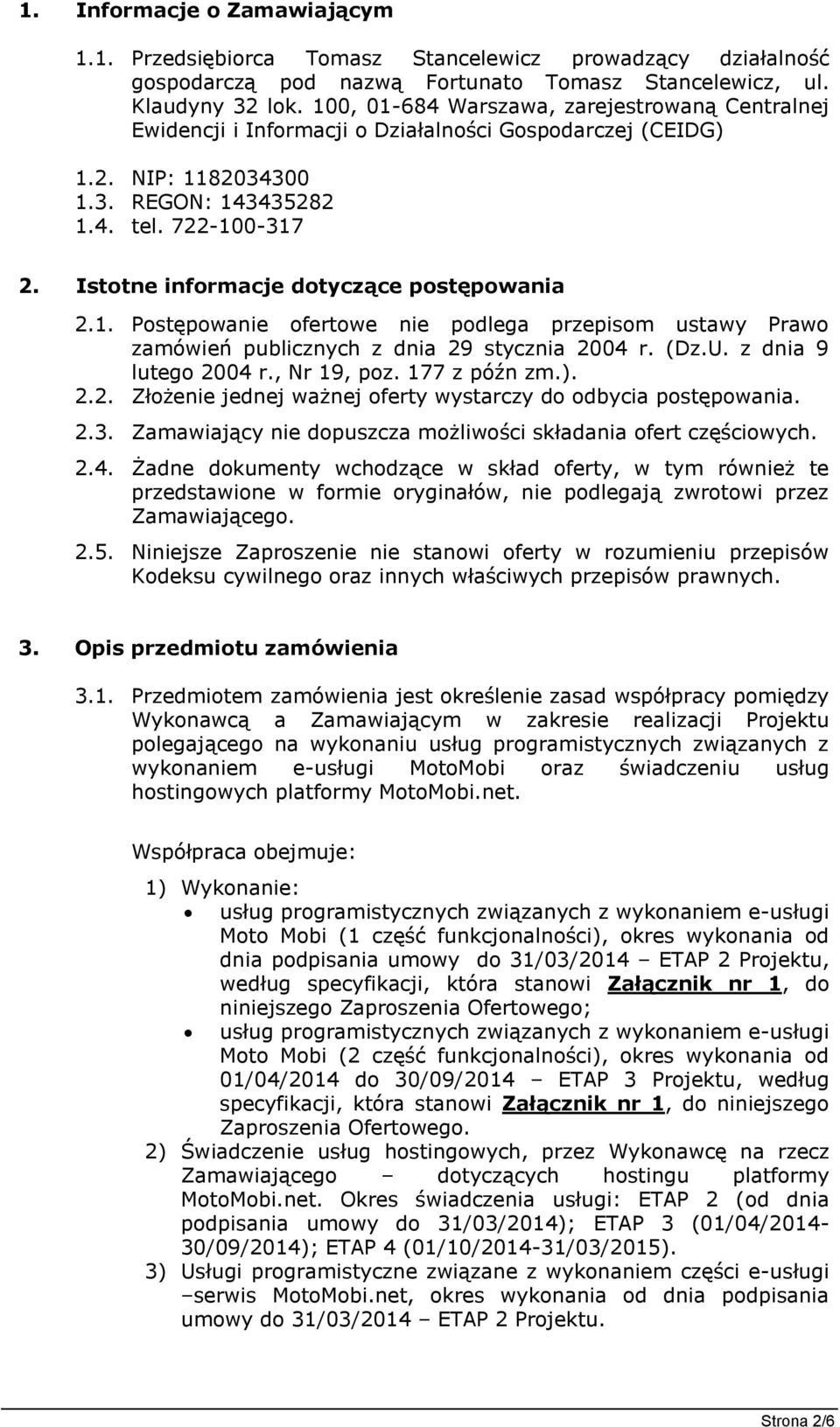 Istotne informacje dotyczące postępowania 2.1. Postępowanie ofertowe nie podlega przepisom ustawy Prawo zamówień publicznych z dnia 29 stycznia 2004 r. (Dz.U. z dnia 9 lutego 2004 r., Nr 19, poz.