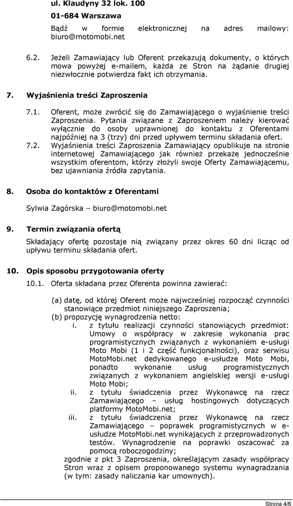 Pytania związane z Zaproszeniem należy kierować wyłącznie do osoby uprawnionej do kontaktu z Oferentami najpóźniej na 3 (trzy) dni przed upływem terminu składania ofert. 7.2.