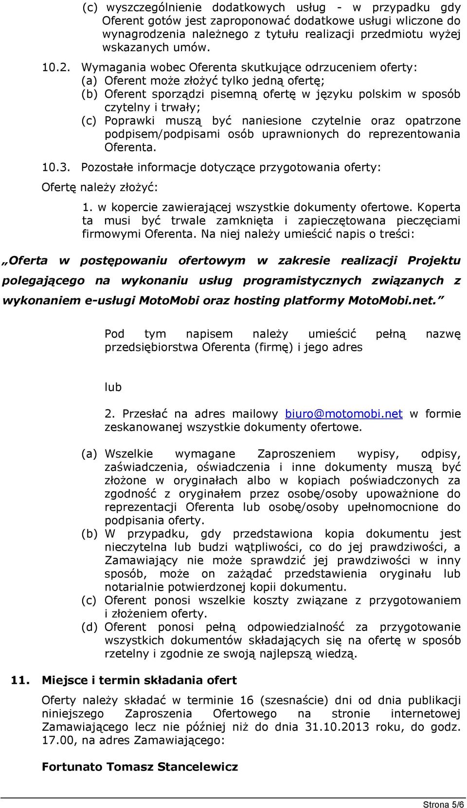 muszą być naniesione czytelnie oraz opatrzone podpisem/podpisami osób uprawnionych do reprezentowania Oferenta. 10.3. Pozostałe informacje dotyczące przygotowania oferty: Ofertę należy złożyć: 1.