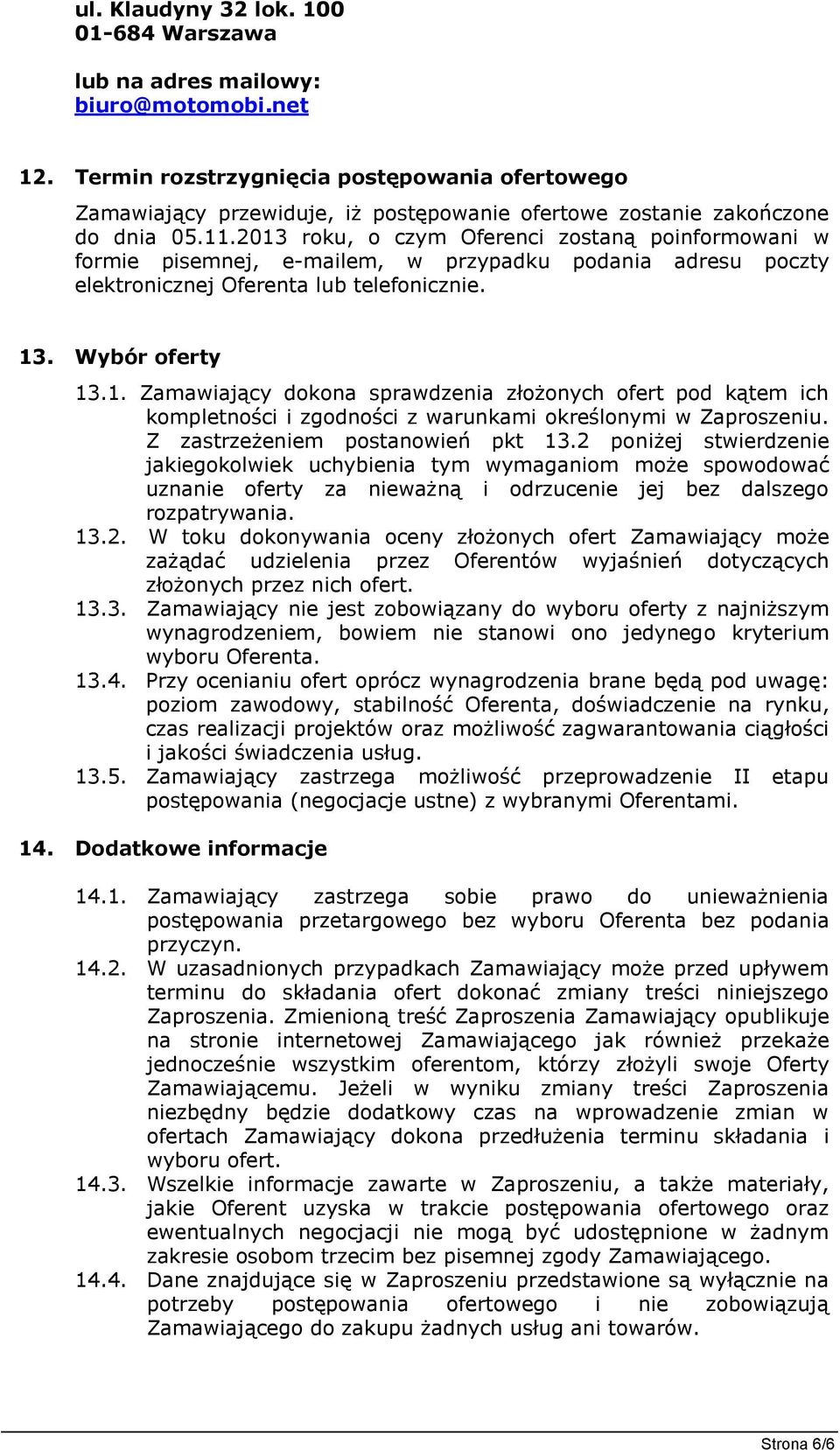 2013 roku, o czym Oferenci zostaną poinformowani w formie pisemnej, e-mailem, w przypadku podania adresu poczty elektronicznej Oferenta lub telefonicznie. 13. Wybór oferty 13.1. Zamawiający dokona sprawdzenia złożonych ofert pod kątem ich kompletności i zgodności z warunkami określonymi w Zaproszeniu.