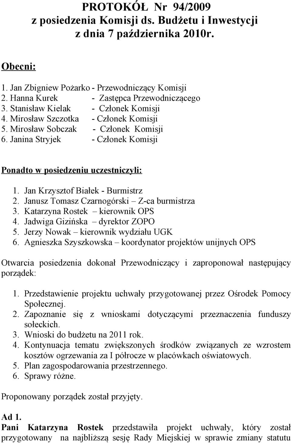 Jan Krzysztof Białek - Burmistrz 2. Janusz Tomasz Czarnogórski Z-ca burmistrza 3. Katarzyna Rostek kierownik OPS 4. Jadwiga Gizińska dyrektor ZOPO 5. Jerzy Nowak kierownik wydziału UGK 6.