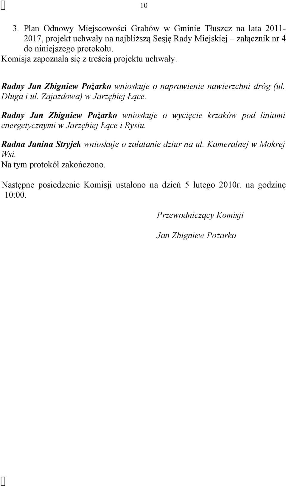 Radny Jan Zbigniew Pożarko wnioskuje o wycięcie krzaków pod liniami energetycznymi w Jarzębiej Łące i Rysiu. Radna Janina Stryjek wnioskuje o załatanie dziur na ul.