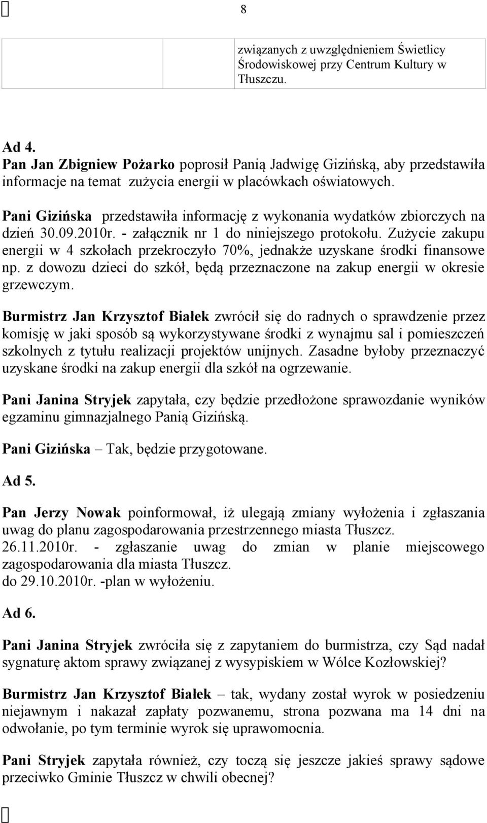 Pani Gizińska przedstawiła informację z wykonania wydatków zbiorczych na dzień 30.09.2010r. - załącznik nr 1 do niniejszego protokołu.