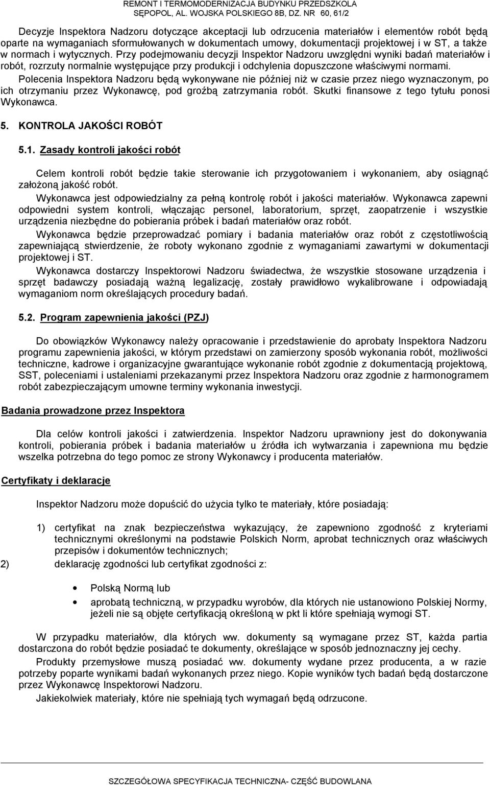 Polecenia Inspektora Nadzoru będą wykonywane nie później niż w czasie przez niego wyznaczonym, po ich otrzymaniu przez Wykonawcę, pod groźbą zatrzymania robót.