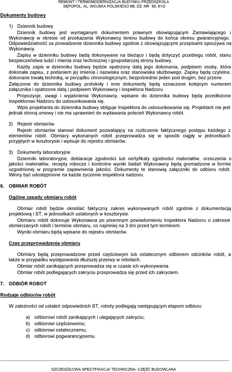 Zapisy w dzienniku budowy będą dokonywane na bieżąco i będą dotyczyć przebiegu robót, stanu bezpieczeństwa ludzi i mienia oraz technicznej i gospodarczej strony budowy.