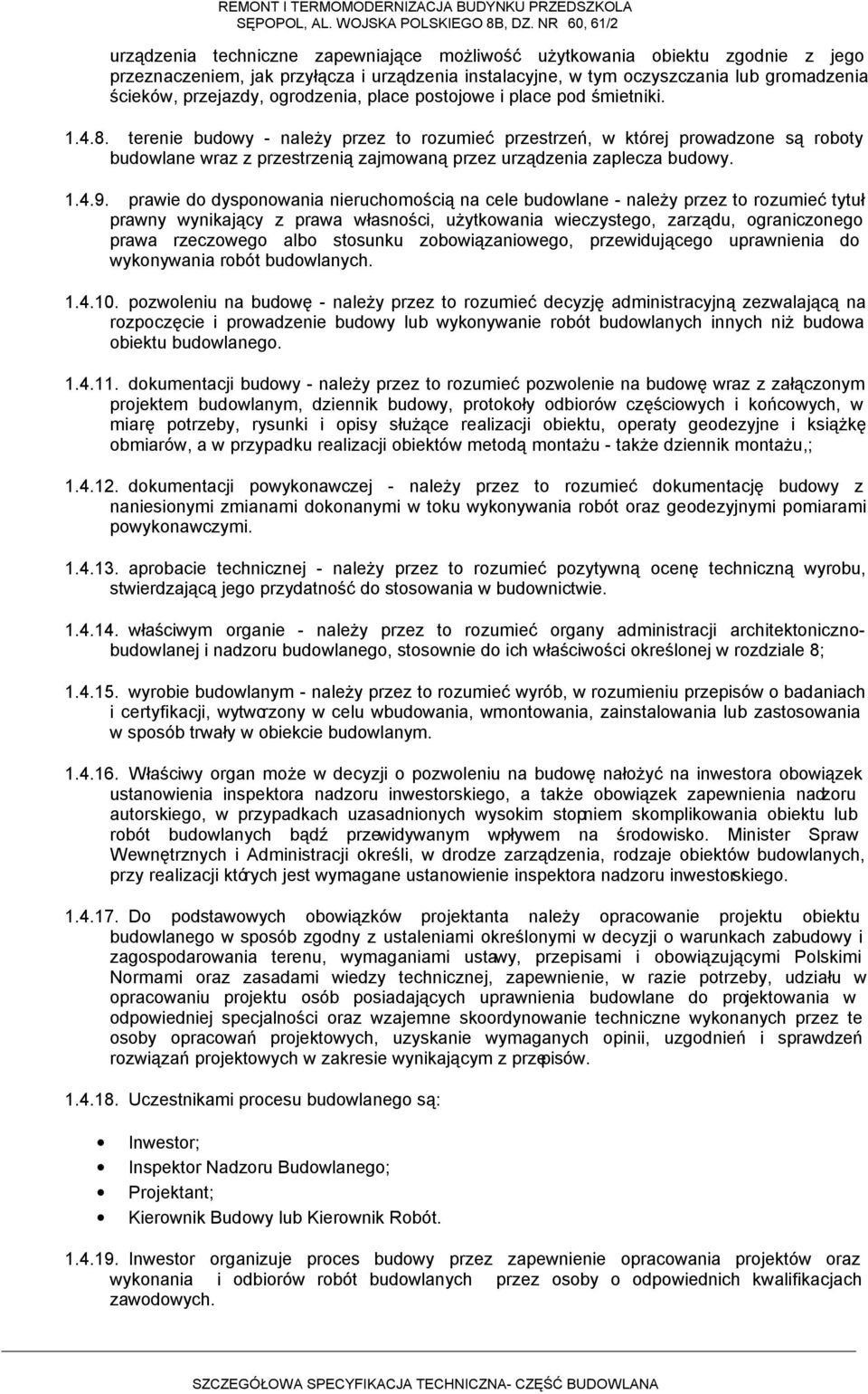 terenie budowy - należy przez to rozumieć przestrzeń, w której prowadzone są roboty budowlane wraz z przestrzenią zajmowaną przez urządzenia zaplecza budowy. 1.4.9.