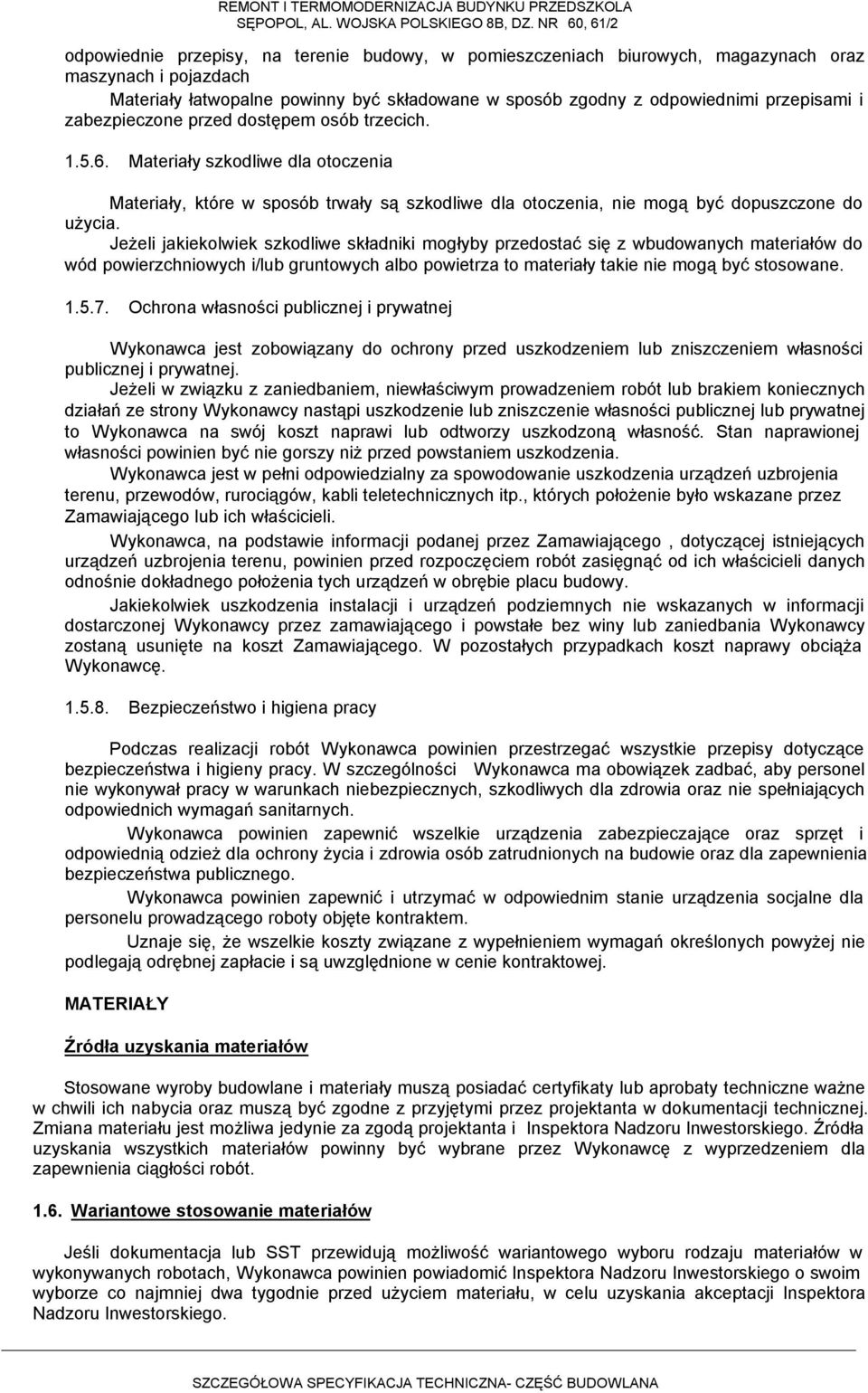 Jeżeli jakiekolwiek szkodliwe składniki mogłyby przedostać się z wbudowanych materiałów do wód powierzchniowych i/lub gruntowych albo powietrza to materiały takie nie mogą być stosowane. 1.5.7.