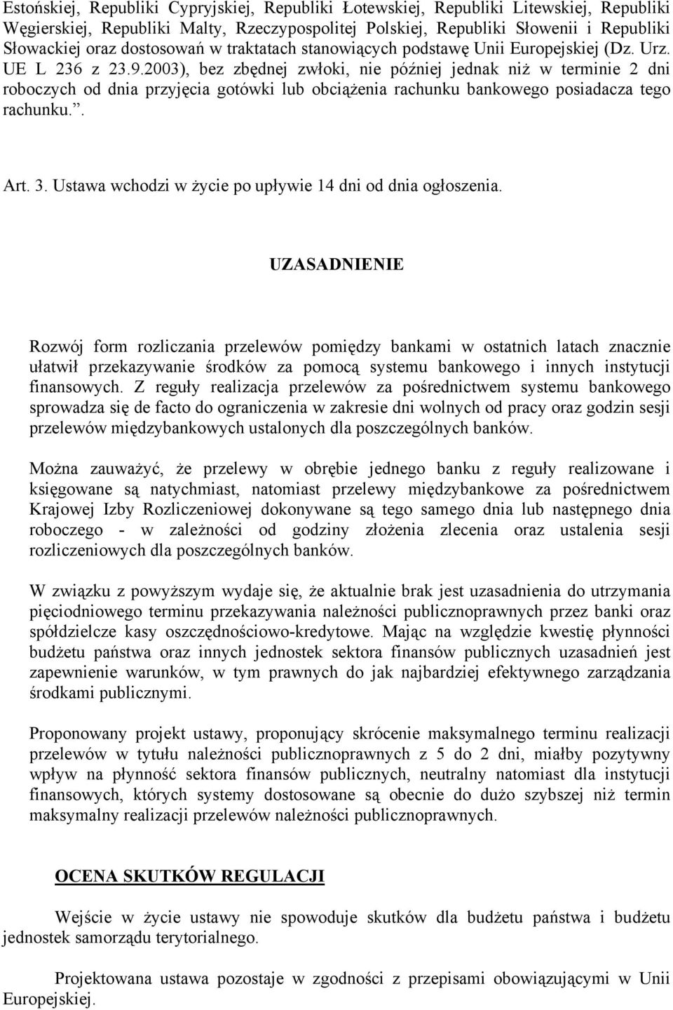 2003), bez zbędnej zwłoki, nie później jednak niż w terminie 2 dni roboczych od dnia przyjęcia gotówki lub obciążenia rachunku bankowego posiadacza tego rachunku.. Art. 3.