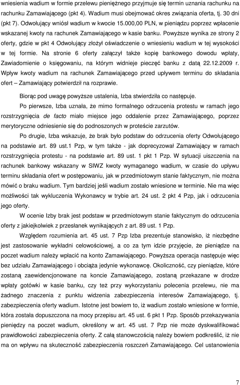 PowyŜsze wynika ze strony 2 oferty, gdzie w pkt 4 Odwołujący złoŝył oświadczenie o wniesieniu wadium w tej wysokości w tej formie.