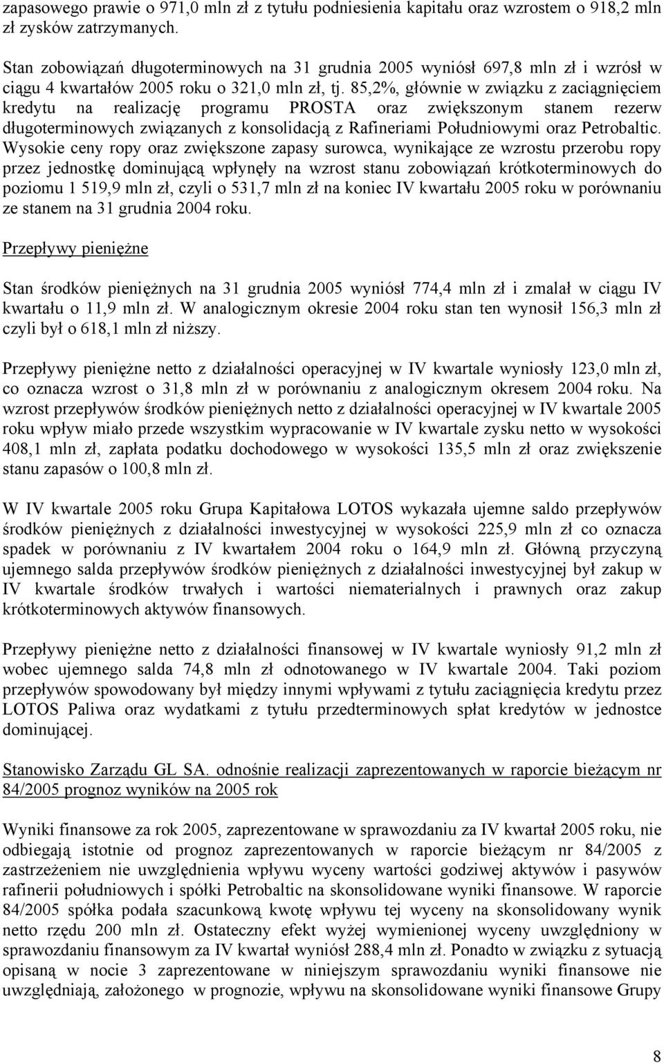 85,2%, głównie w związku z zaciągnięciem kredytu na realizację programu PROSTA oraz zwiększonym stanem rezerw długoterminowych związanych z konsolidacją z Rafineriami Południowymi oraz Petrobaltic.