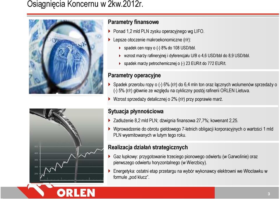 Parametry operacyjne Spadek przerobu ropy o (-) 6% (r/r) do 6,4 mln ton oraz łącznych wolumenów sprzedaży o (-) 5% (r/r) głównie ze względu na cykliczny postój rafinerii ORLEN Lietuva.