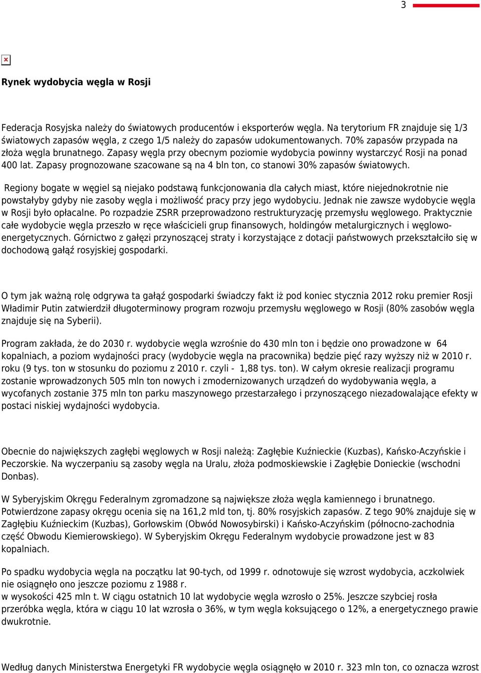 Zapasy węgla przy obecnym poziomie wydobycia powinny wystarczyć Rosji na ponad 400 lat. Zapasy prognozowane szacowane są na 4 bln ton, co stanowi 30% zapasów światowych.