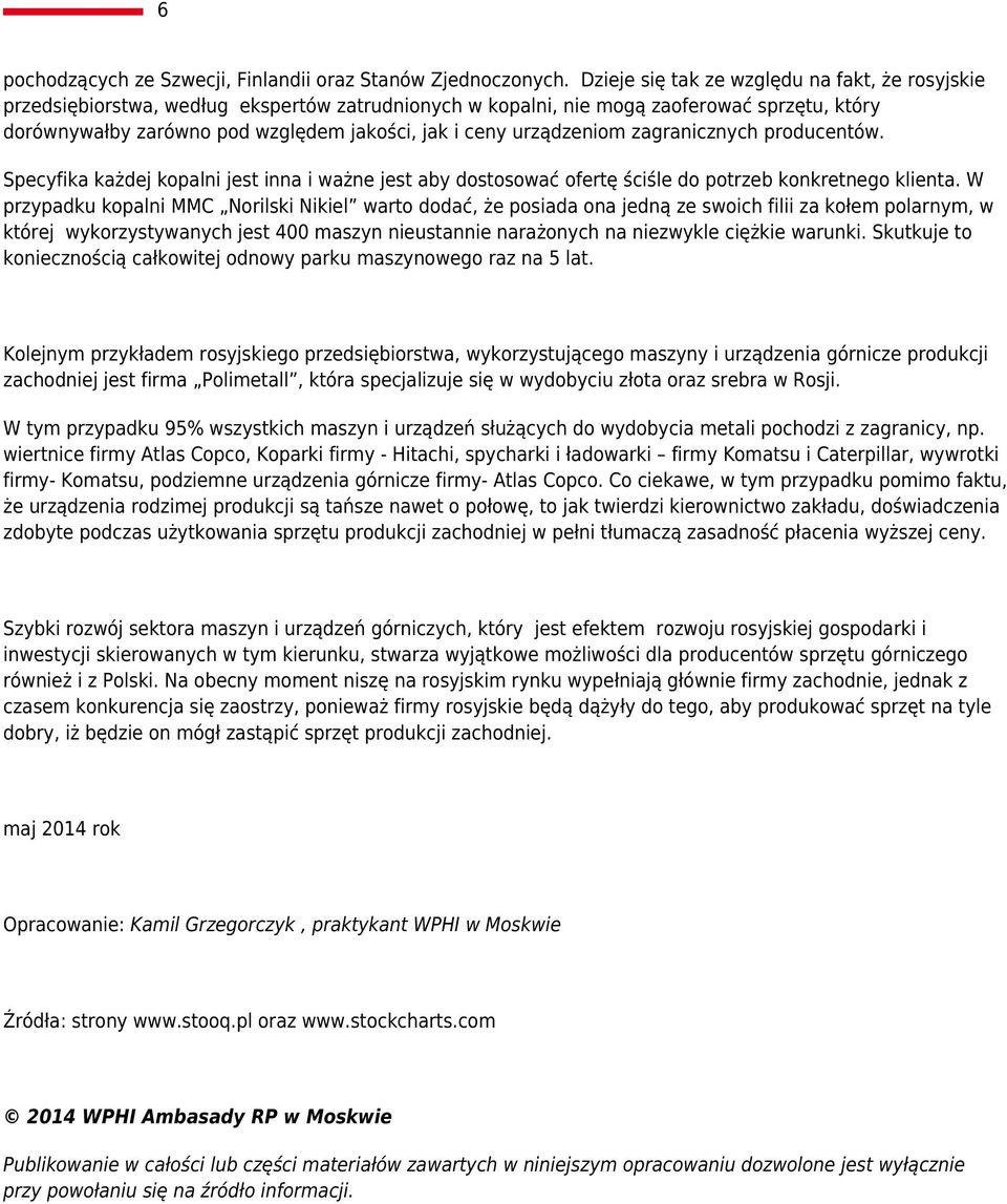 urządzeniom zagranicznych producentów. Specyfika każdej kopalni jest inna i ważne jest aby dostosować ofertę ściśle do potrzeb konkretnego klienta.