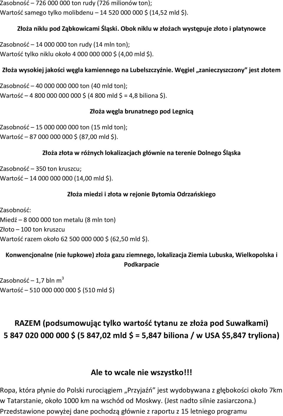 Złoża wysokiej jakości węgla kamiennego na Lubelszczyźnie. Węgiel zanieczyszczony jest złotem Zasobność 40 000 000 000 ton (40 mld ton); Wartość 4 800 000 000 000 $ (4 800 mld $ = 4,8 biliona $).