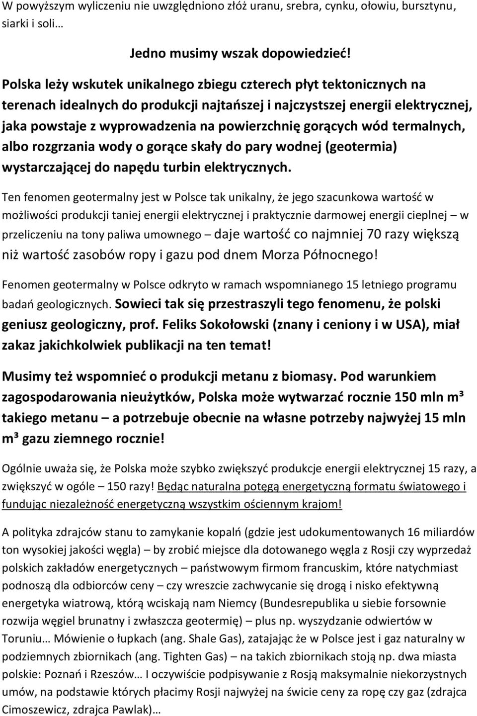 gorących wód termalnych, albo rozgrzania wody o gorące skały do pary wodnej (geotermia) wystarczającej do napędu turbin elektrycznych.