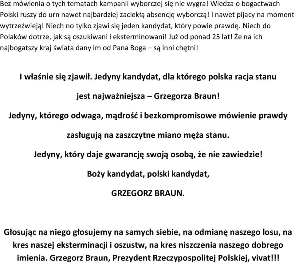 Że na ich najbogatszy kraj świata dany im od Pana Boga są inni chętni! I właśnie się zjawił. Jedyny kandydat, dla którego polska racja stanu jest najważniejsza Grzegorza Braun!