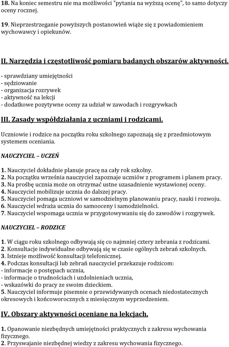 - sprawdziany umiejętności - sędziowanie - organizacja rozrywek - aktywność na lekcji - dodatkowe pozytywne oceny za udział w zawodach i rozgrywkach III. Zasady współdziałania z uczniami i rodzicami.