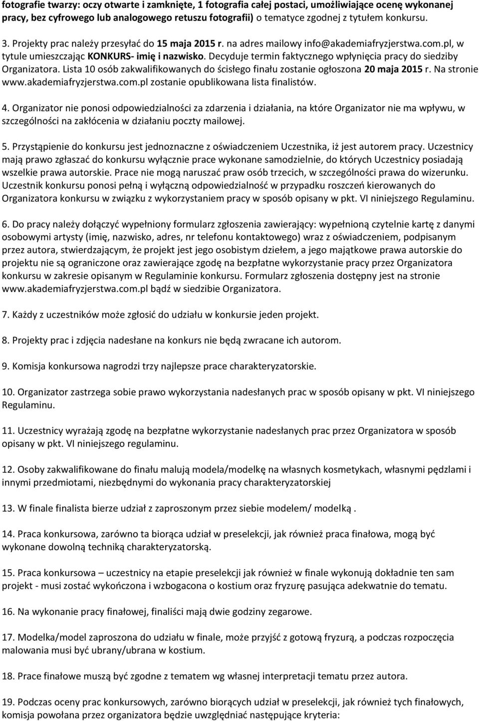 Decyduje termin faktycznego wpłynięcia pracy do siedziby Organizatora. Lista 10 osób zakwalifikowanych do ścisłego finału zostanie ogłoszona 20 maja 2015 r. Na stronie www.akademiafryzjerstwa.com.