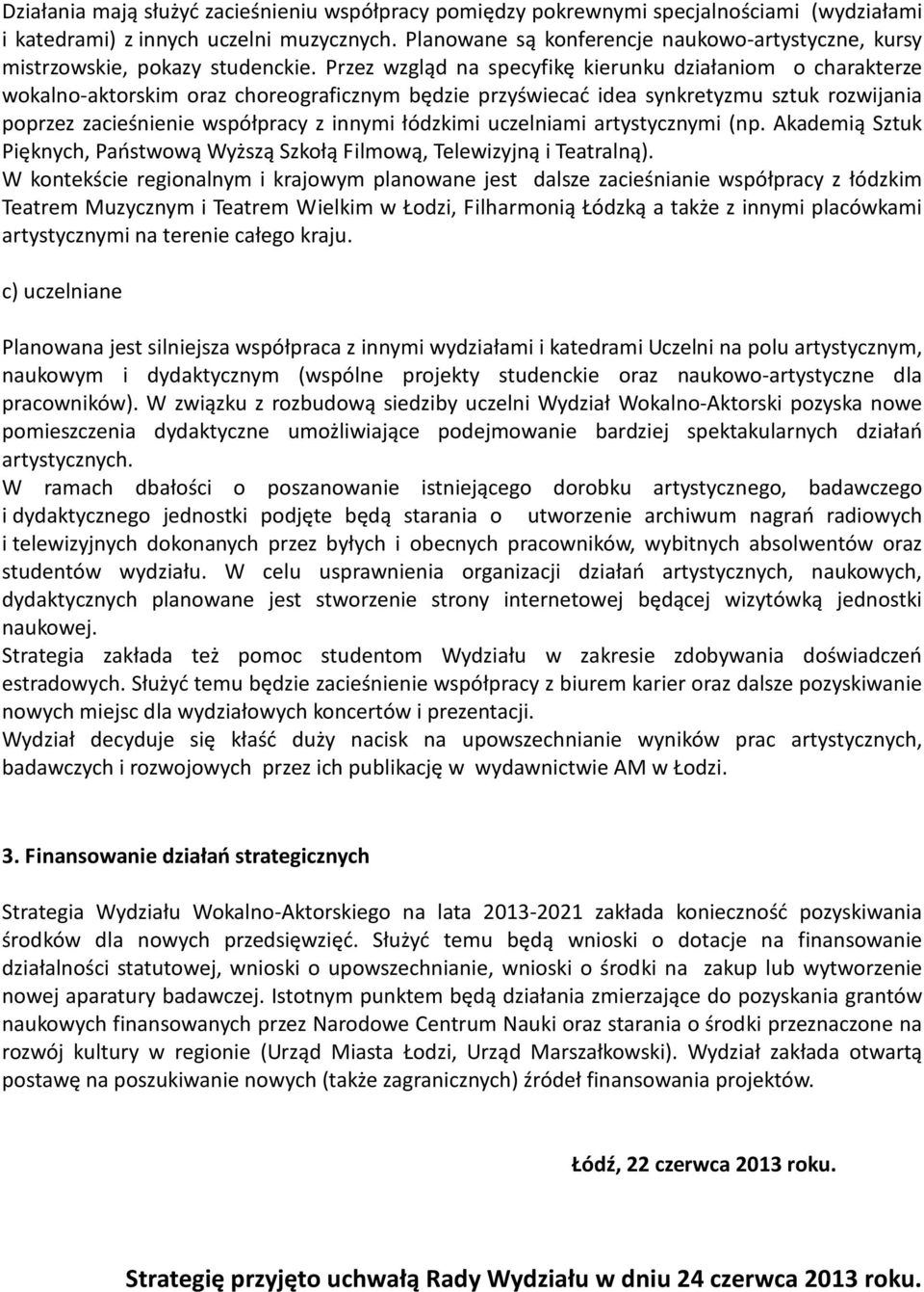 Przez wzgląd na specyfikę kierunku działaniom o charakterze wokalno-aktorskim oraz choreograficznym będzie przyświecać idea synkretyzmu sztuk rozwijania poprzez zacieśnienie współpracy z innymi