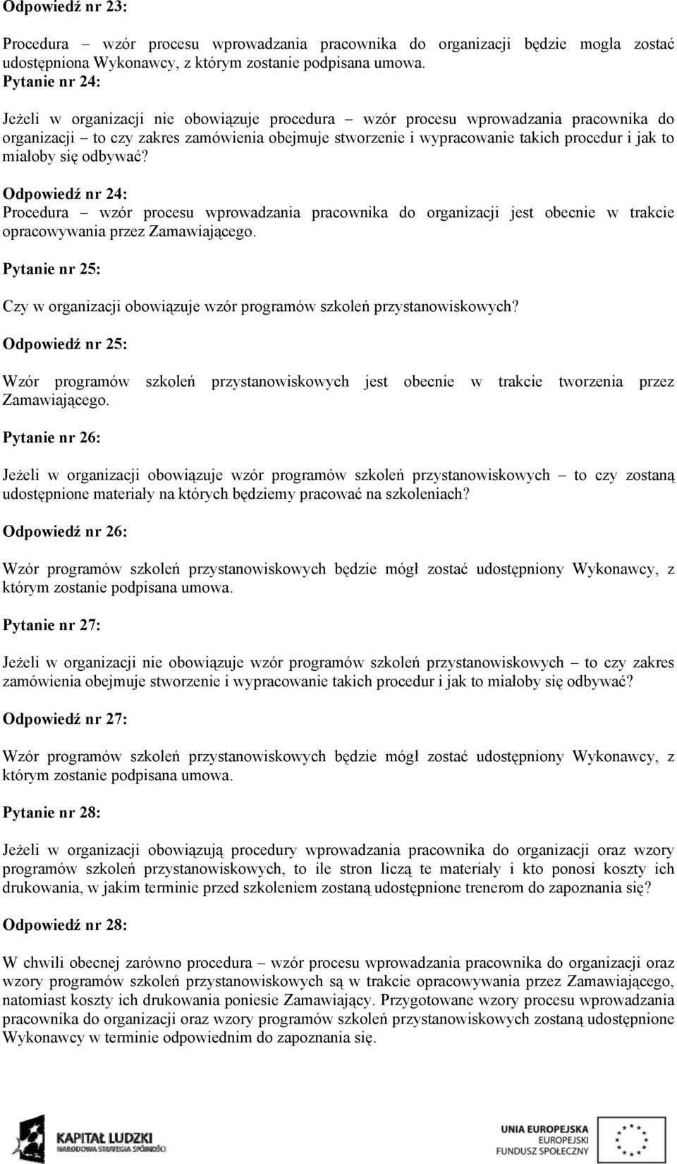 miałoby się odbywać? Odpowiedź nr 24: Procedura wzór procesu wprowadzania pracownika do organizacji jest obecnie w trakcie opracowywania przez Zamawiającego.