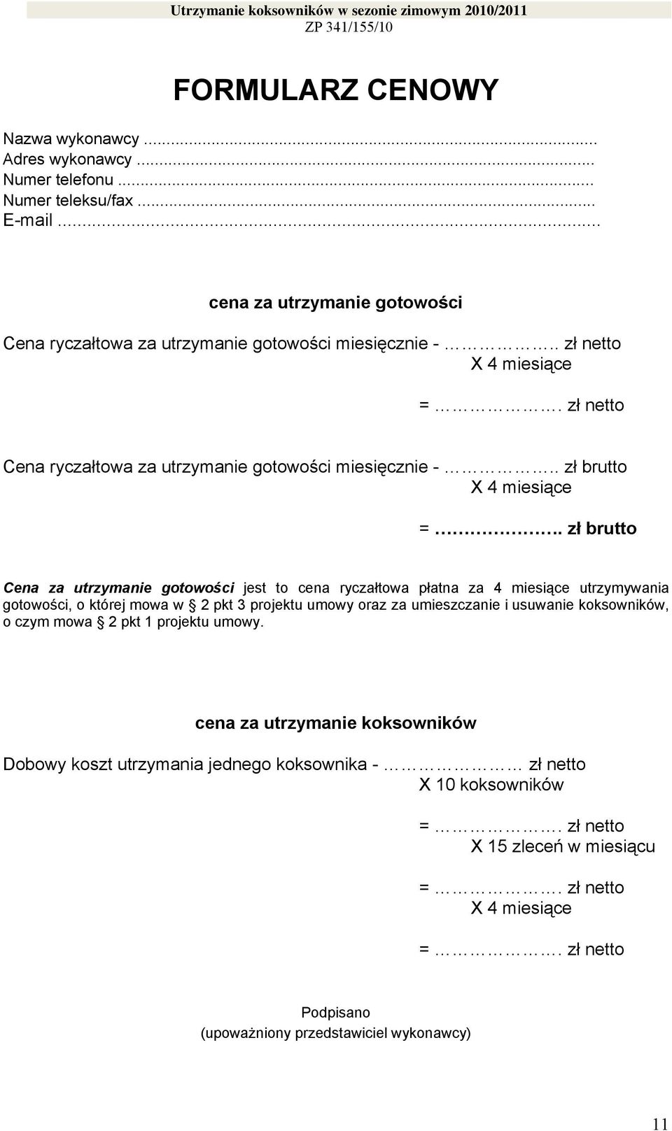 zł brutto Cena za utrzymanie gotowości jest to cena ryczałtowa płatna za 4 miesiące utrzymywania gotowości, o której mowa w 2 pkt 3 projektu umowy oraz za umieszczanie i usuwanie