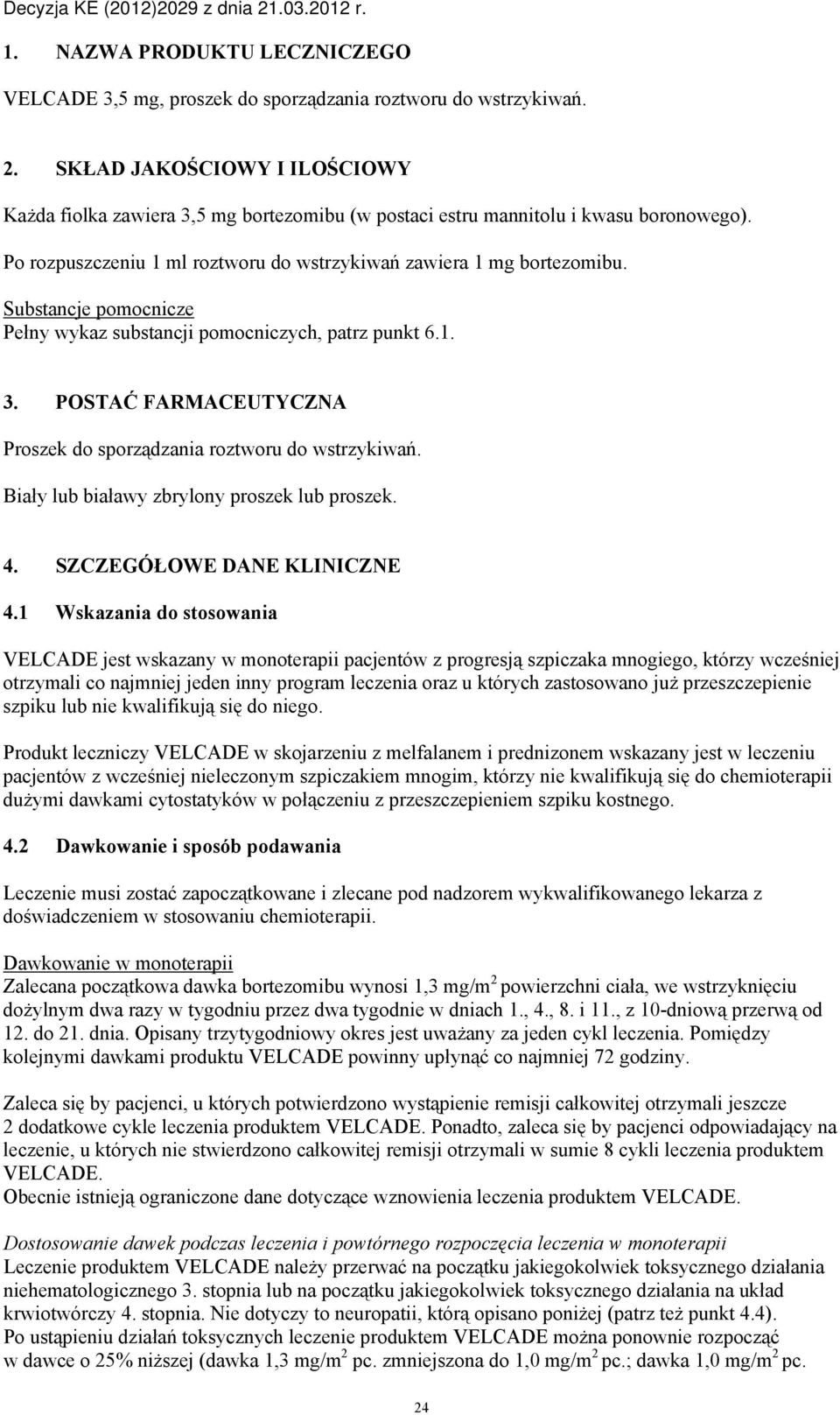 Substancje pomocnicze Pełny wykaz substancji pomocniczych, patrz punkt 6.1. 3. POSTAĆ FARMACEUTYCZNA Proszek do sporządzania roztworu do wstrzykiwań. Biały lub białawy zbrylony proszek lub proszek. 4.
