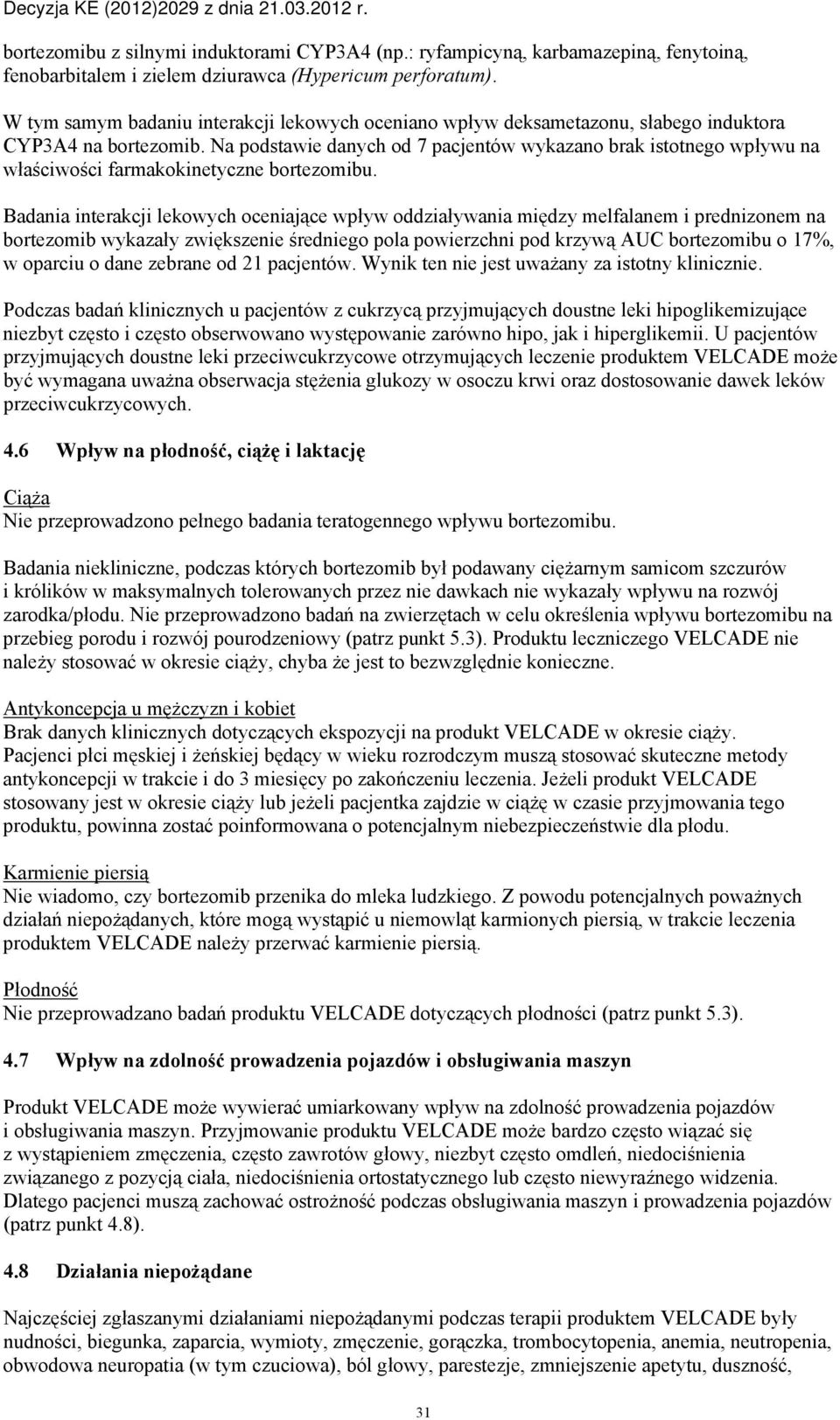 Na podstawie danych od 7 pacjentów wykazano brak istotnego wpływu na właściwości farmakokinetyczne bortezomibu.