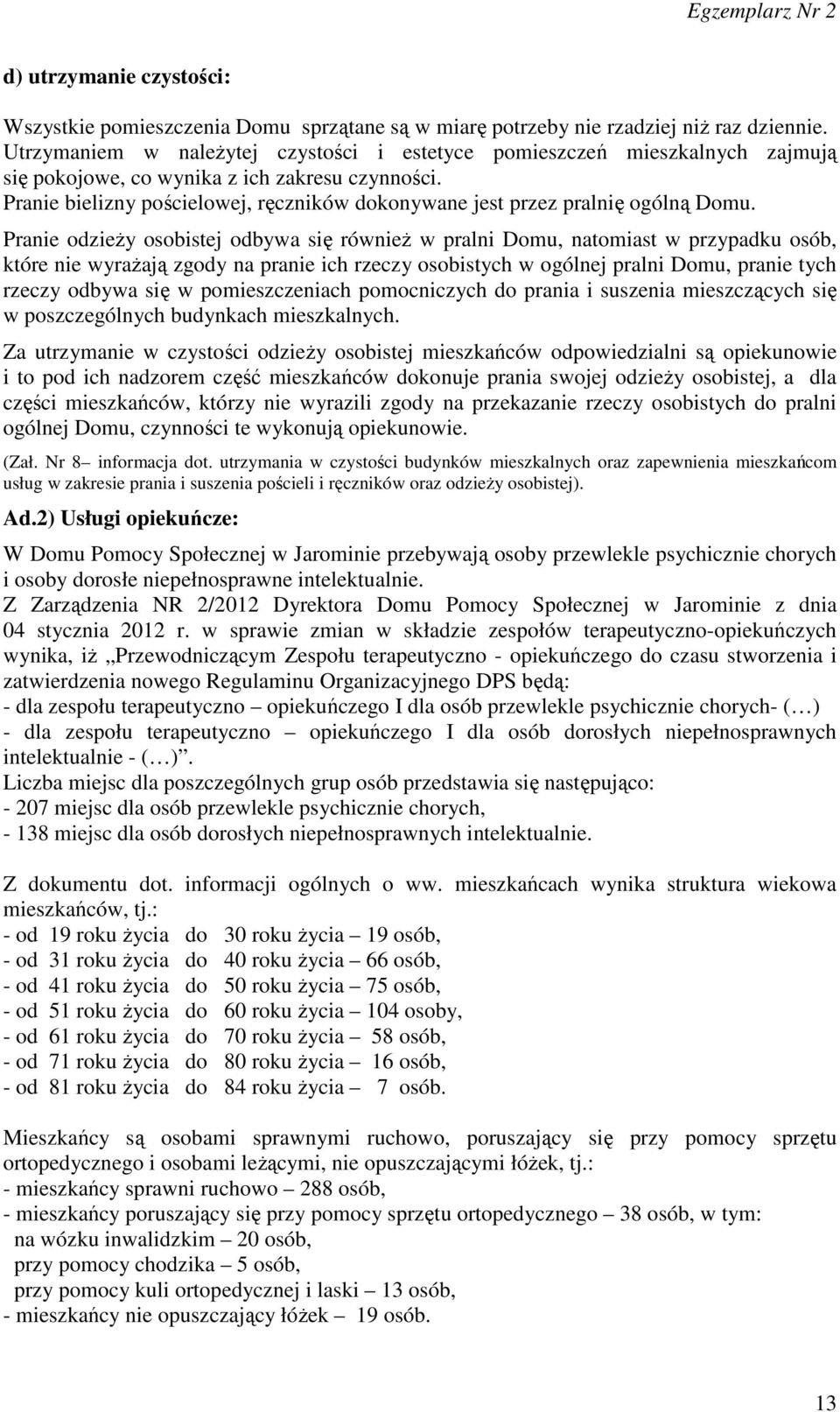 Pranie bielizny pościelowej, ręczników dokonywane jest przez pralnię ogólną Domu.