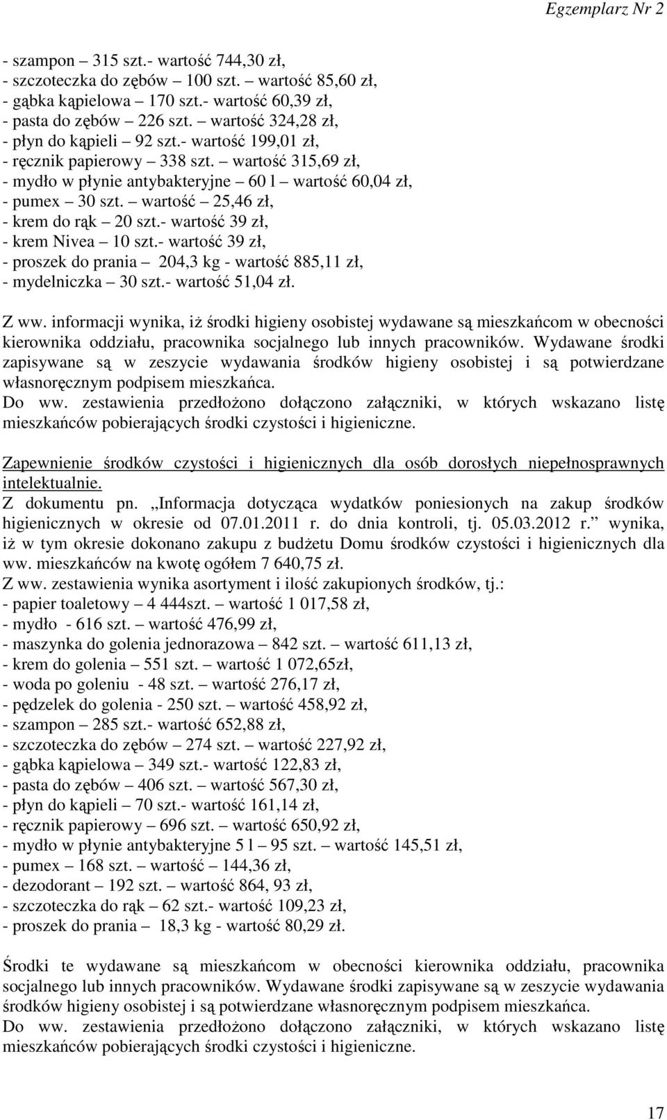 wartość 25,46 zł, - krem do rąk 20 szt.- wartość 39 zł, - krem Nivea 10 szt.- wartość 39 zł, - proszek do prania 204,3 kg - wartość 885,11 zł, - mydelniczka 30 szt.- wartość 51,04 zł. Z ww.