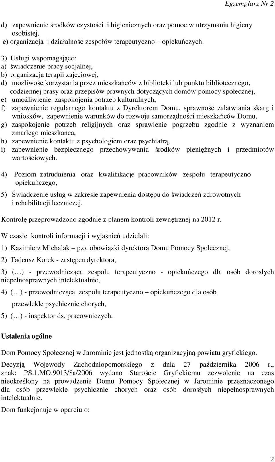 przepisów prawnych dotyczących domów pomocy społecznej, e) umożliwienie zaspokojenia potrzeb kulturalnych, f) zapewnienie regularnego kontaktu z Dyrektorem Domu, sprawność załatwiania skarg i