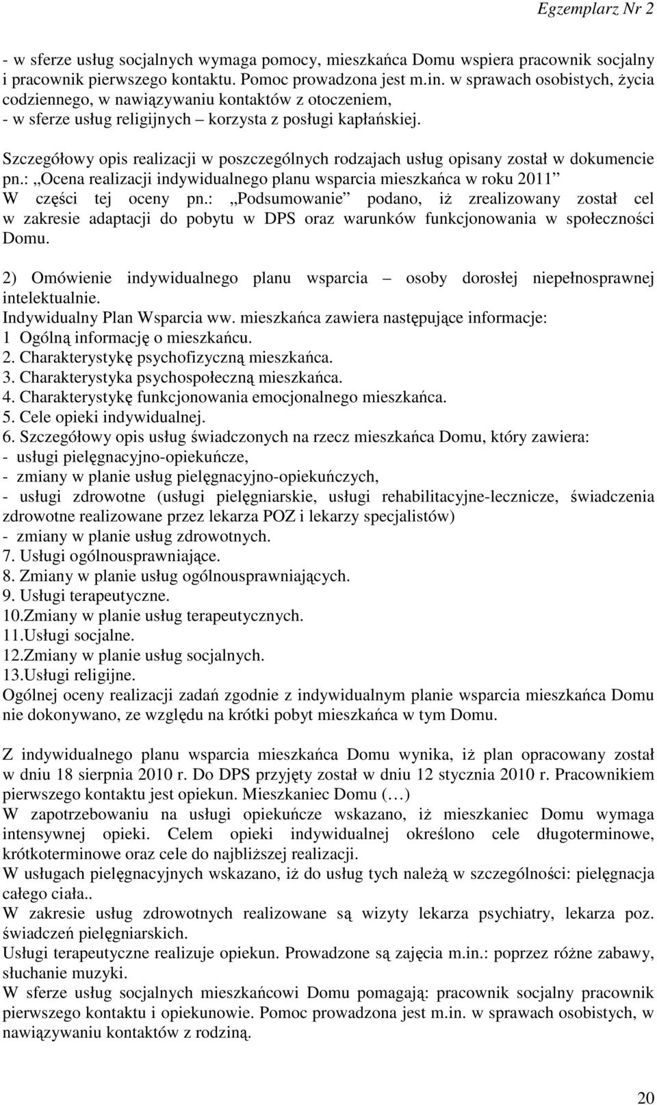 Szczegółowy opis realizacji w poszczególnych rodzajach usług opisany został w dokumencie pn.: Ocena realizacji indywidualnego planu wsparcia mieszkańca w roku 2011 W części tej oceny pn.