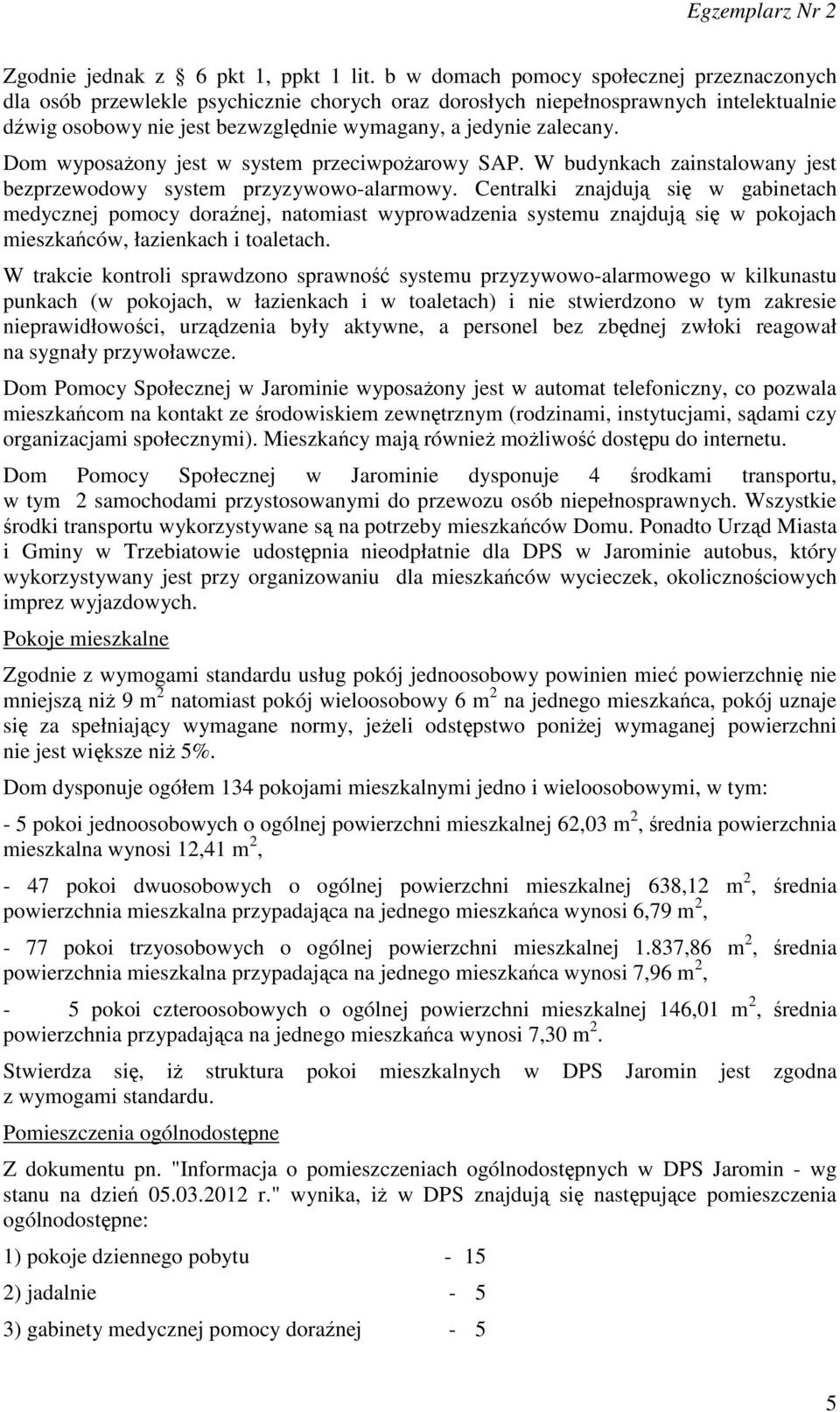Dom wyposażony jest w system przeciwpożarowy SAP. W budynkach zainstalowany jest bezprzewodowy system przyzywowo-alarmowy.