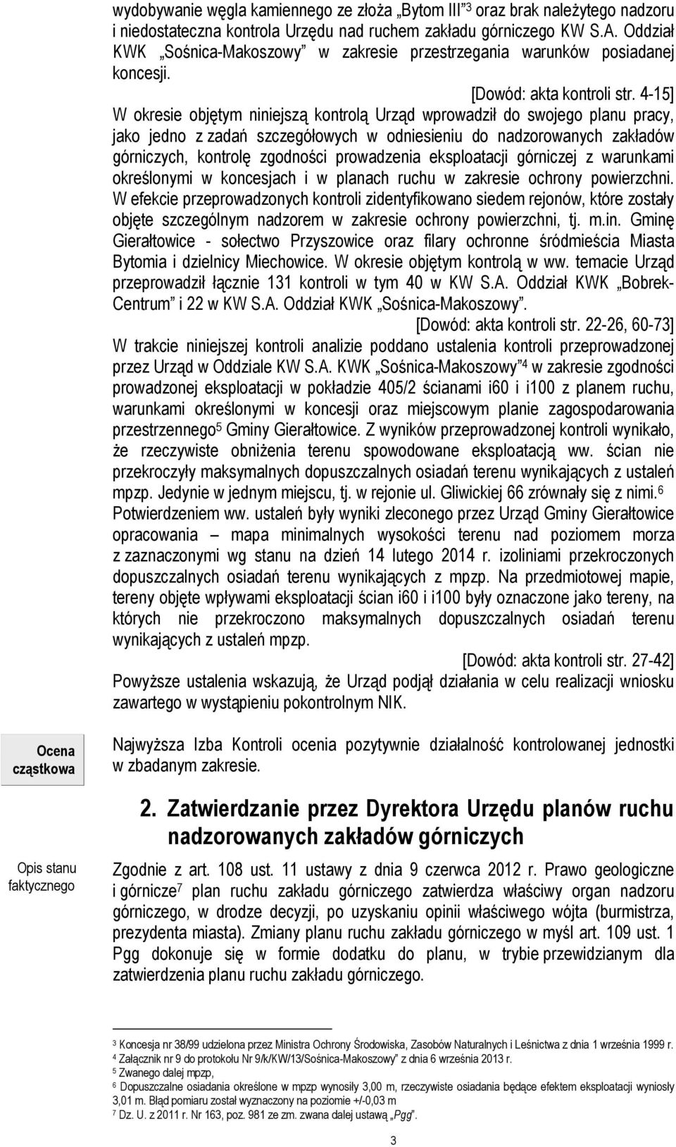 4-15] W okresie objętym niniejszą kontrolą Urząd wprowadził do swojego planu pracy, jako jedno z zadań szczegółowych w odniesieniu do nadzorowanych zakładów górniczych, kontrolę zgodności prowadzenia