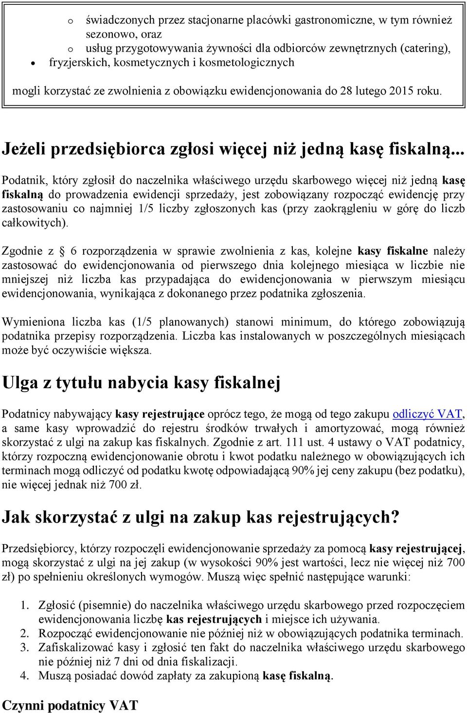 .. Podatnik, który zgłosił do naczelnika właściwego urzędu skarbowego więcej niż jedną kasę fiskalną do prowadzenia ewidencji sprzedaży, jest zobowiązany rozpocząć ewidencję przy zastosowaniu co