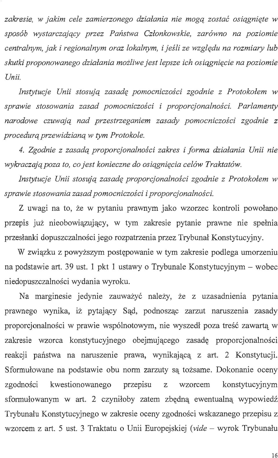 Instytucje Unii stosują zasadę pomocniczości zgodnie z Protokołem w sprawie stosowania zasad pomocniczości i proporcjonalności.