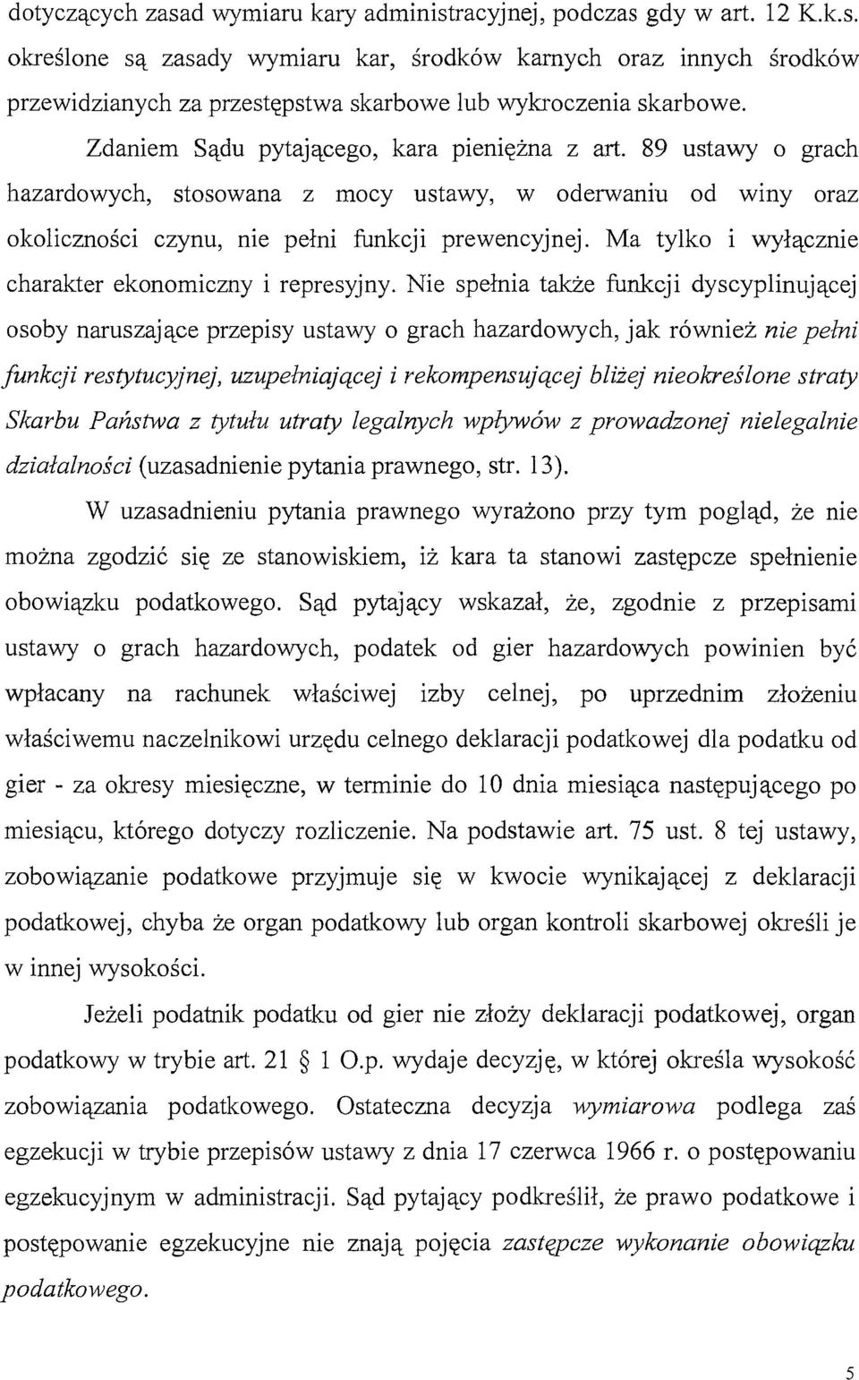 89 ustawy o grach hazardowych, stosowana z mocy ustawy, w oderwaniu od winy oraz okoliczności czynu, nie pełni funkcji prewencyjnej. Ma tylko i wyłącznie charakter ekonomiczny i represyjny.