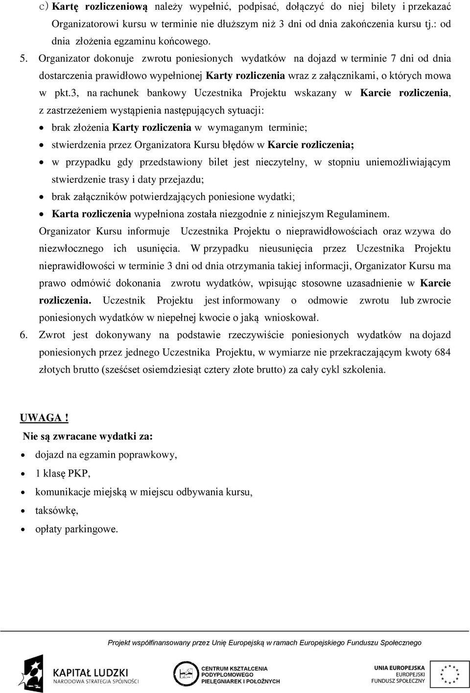 Organizator dokonuje zwrotu poniesionych wydatków na dojazd w terminie 7 dni od dnia dostarczenia prawidłowo wypełnionej Karty rozliczenia wraz z załącznikami, o których mowa w pkt.