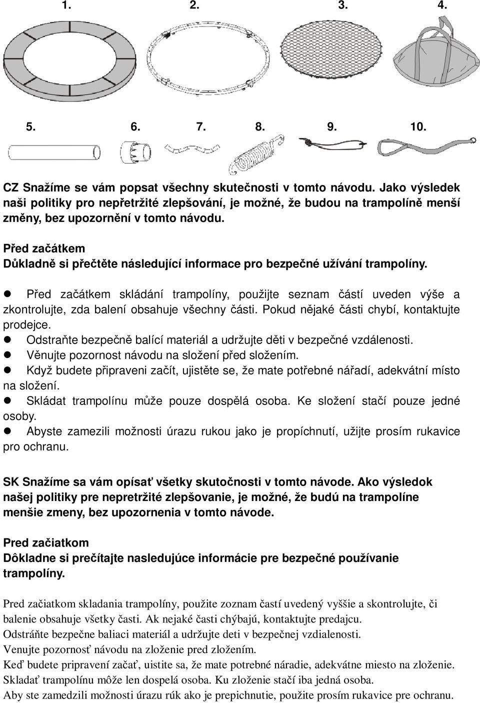 Ped zaátkem Dkladn si pette následující informace pro bezpené užívání trampolíny. Ped zaátkem skládání trampolíny, použijte seznam ástí uveden výše a zkontrolujte, zda balení obsahuje všechny ásti.