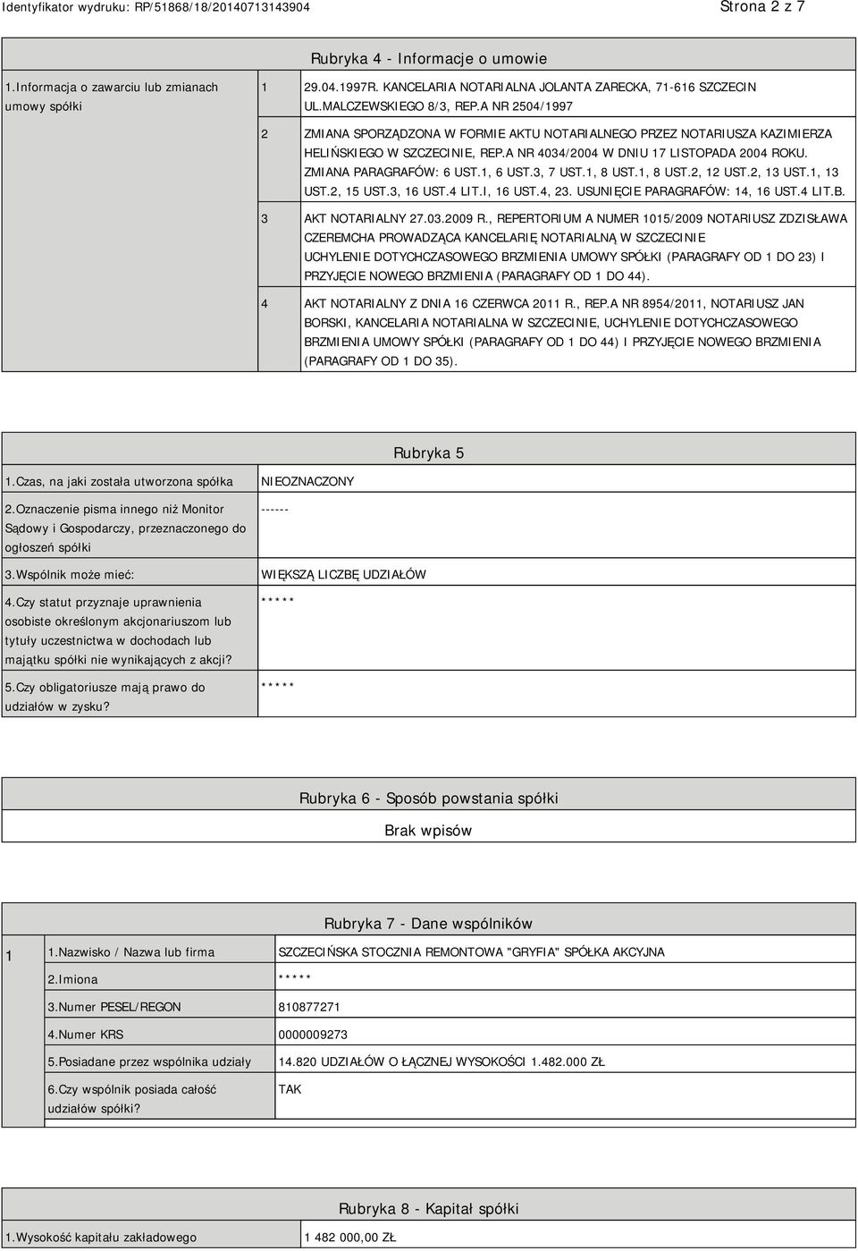 1, 6 UST.3, 7 UST.1, 8 UST.1, 8 UST.2, 12 UST.2, 13 UST.1, 13 UST.2, 15 UST.3, 16 UST.4 LIT.I, 16 UST.4, 23. USUNIĘCIE PARAGRAFÓW: 14, 16 UST.4 LIT.B. 3 AKT NOTARIALNY 27.03.2009 R.