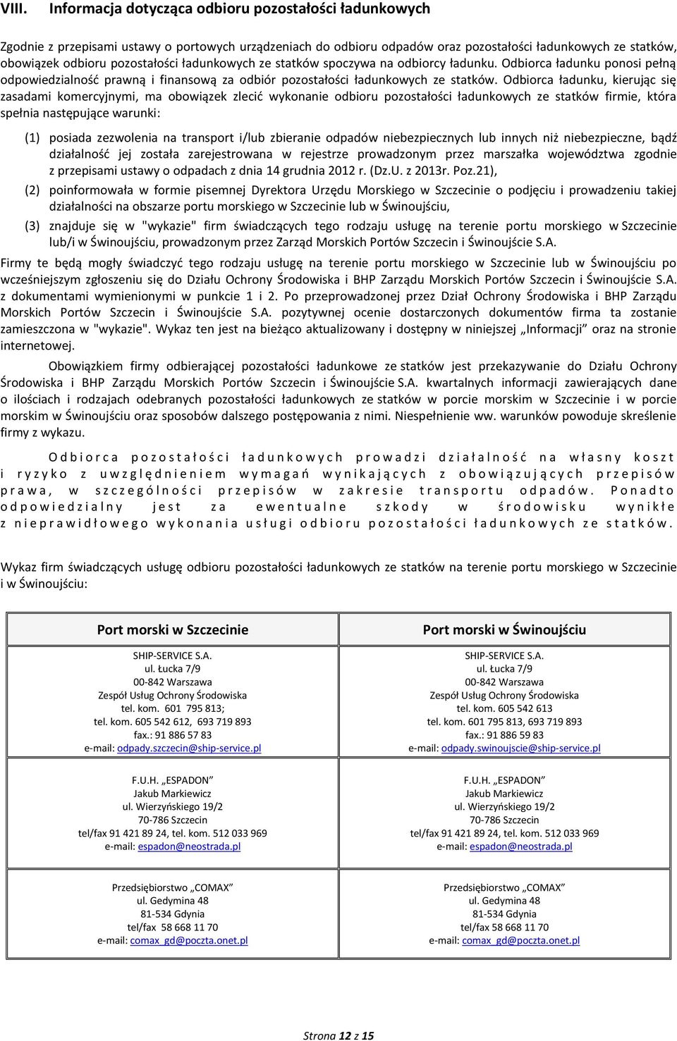 Odbiorca ładunku, kierując się zasadami komercyjnymi, ma obowiązek zlecić wykonanie odbioru pozostałości ładunkowych ze statków firmie, która spełnia następujące warunki: (1) posiada zezwolenia na